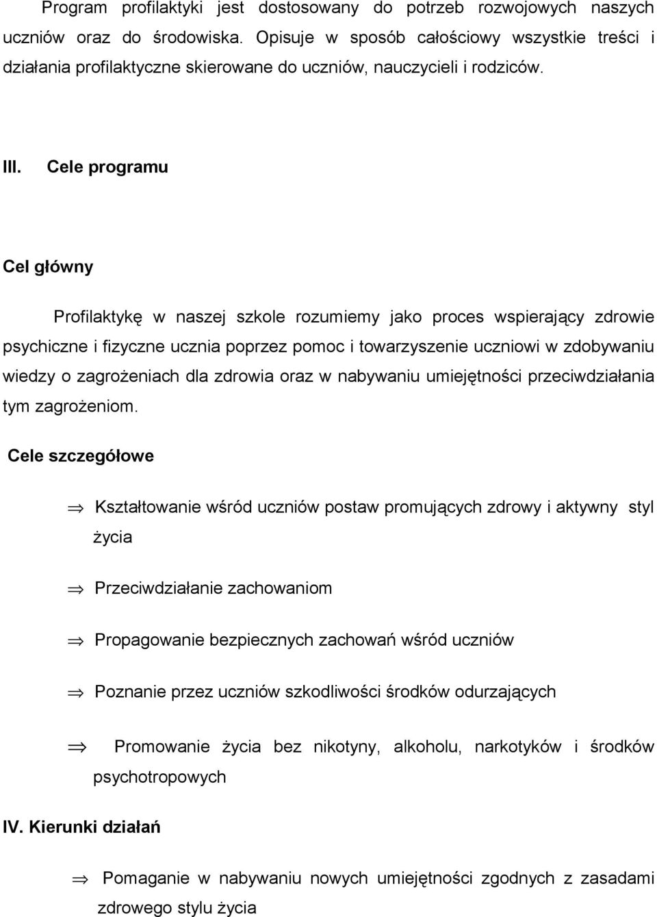 Cele programu Cel główny Profilaktykę w naszej szkole rozumiemy jako proces wspierający zdrowie psychiczne i fizyczne ucznia poprzez pomoc i towarzyszenie uczniowi w zdobywaniu wiedzy o zagrożeniach