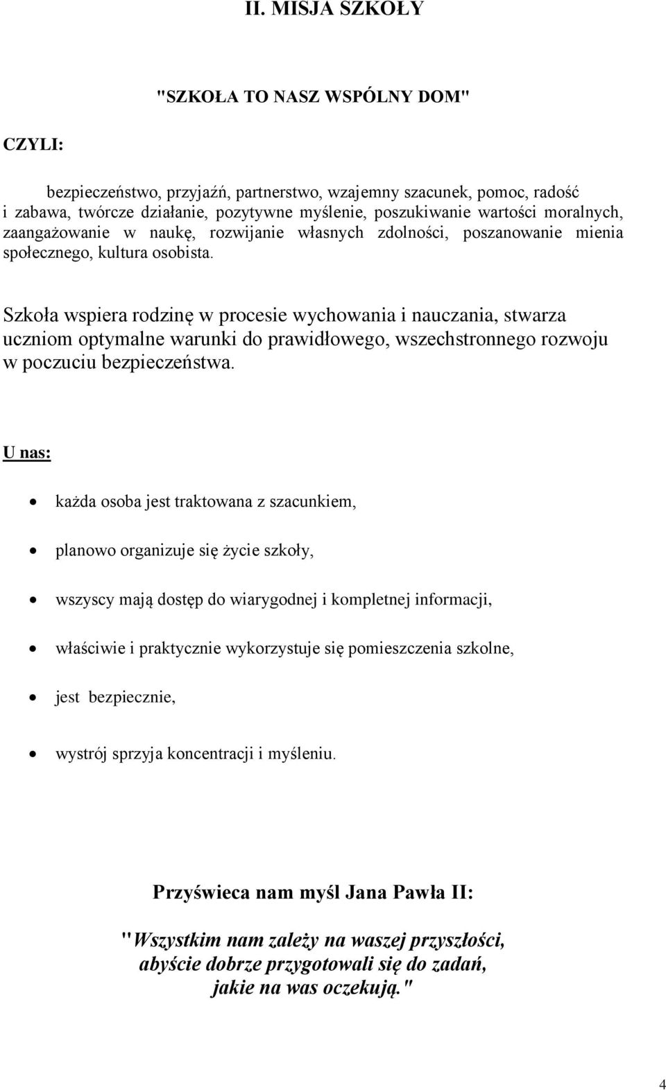 Szkoła wspiera rodzinę w procesie wychowania i nauczania, stwarza uczniom optymalne warunki do prawidłowego, wszechstronnego rozwoju w poczuciu bezpieczeństwa.