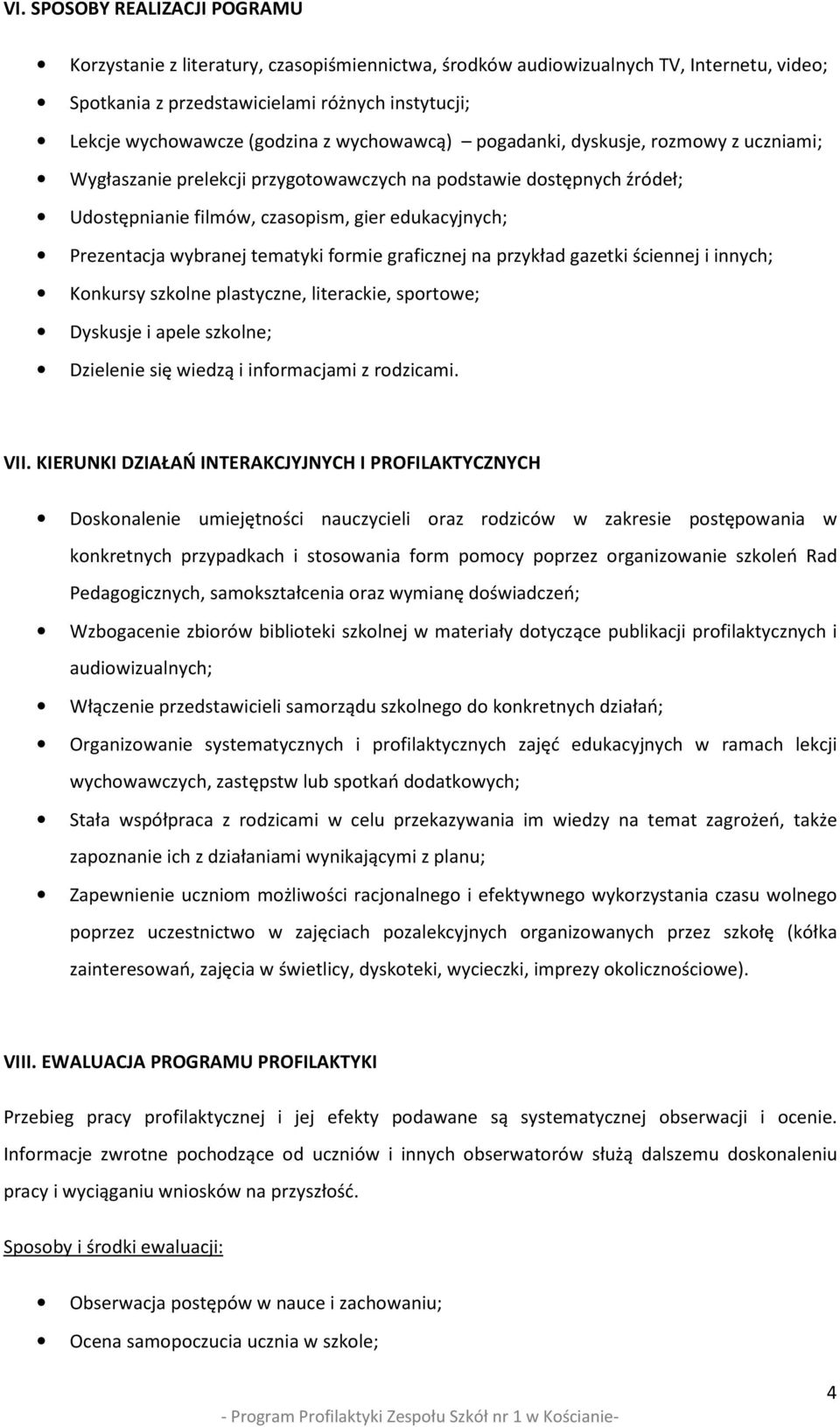 wybranej tematyki formie graficznej na przykład gazetki ściennej i innych; Konkursy szkolne plastyczne, literackie, sportowe; Dyskusje i apele szkolne; Dzielenie się wiedzą i informacjami z rodzicami.