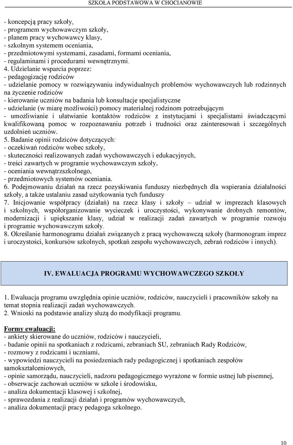 Udzielanie wsparcia poprzez: - pedagogizację rodziców - udzielanie pomocy w rozwiązywaniu indywidualnych problemów wychowawczych lub rodzinnych na życzenie rodziców - kierowanie uczniów na badania