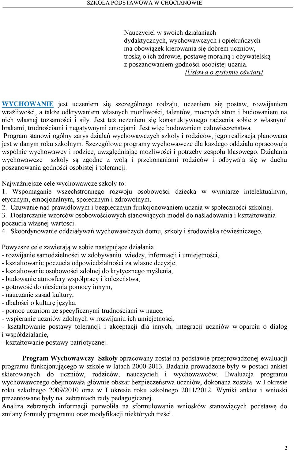 /Ustawa o systemie oświaty/ WYCHOWANIE jest uczeniem się szczególnego rodzaju, uczeniem się postaw, rozwijaniem wrażliwości, a także odkrywaniem własnych możliwości, talentów, mocnych stron i