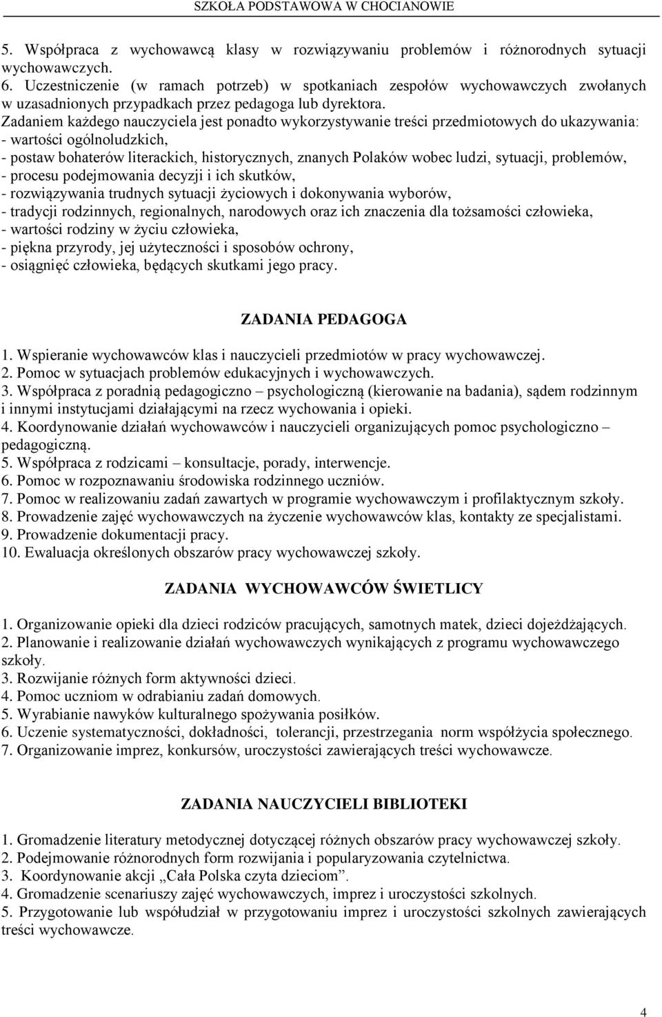 Zadaniem każdego nauczyciela jest ponadto wykorzystywanie treści przedmiotowych do ukazywania: - wartości ogólnoludzkich, - postaw bohaterów literackich, historycznych, znanych Polaków wobec ludzi,