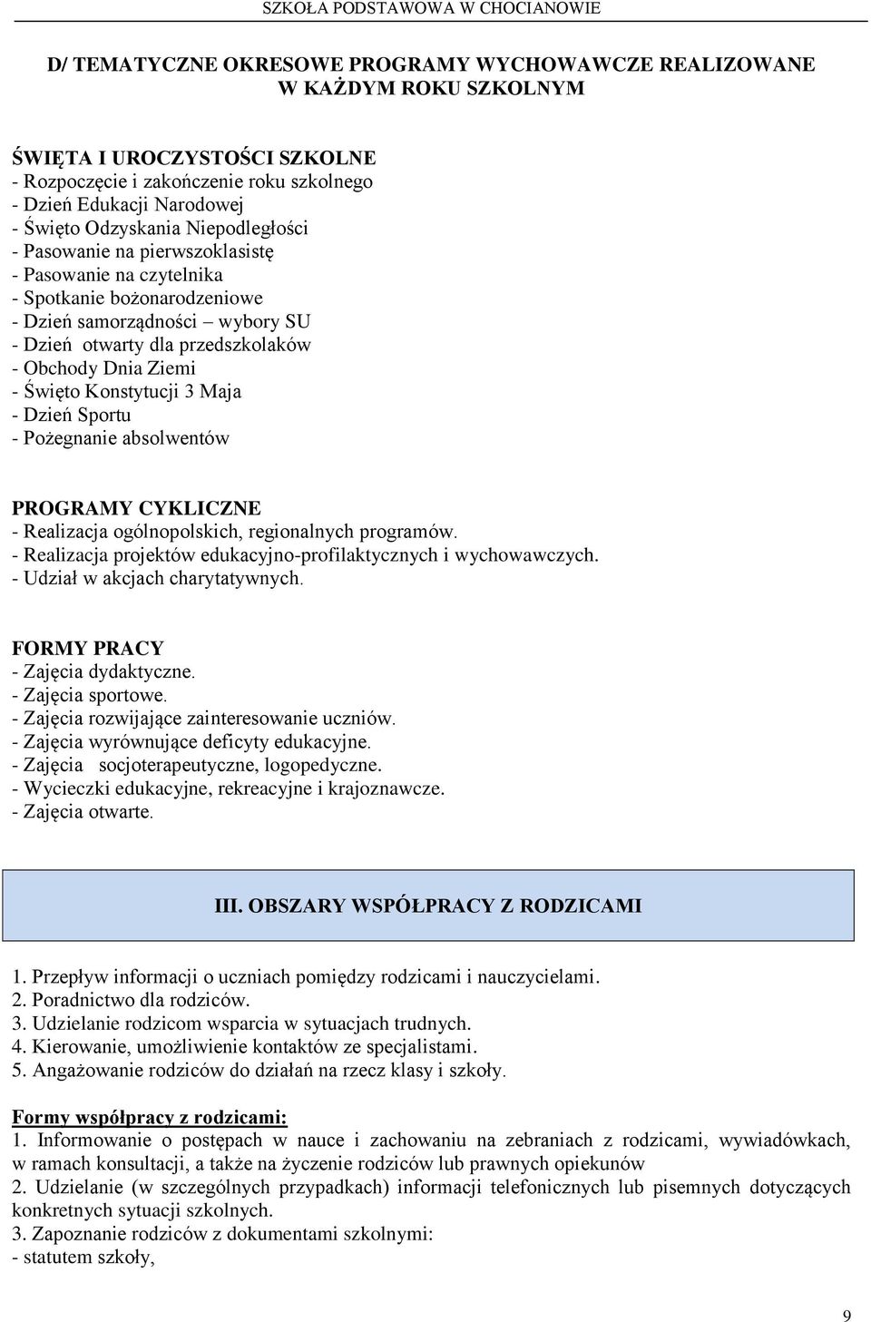 Konstytucji 3 Maja - Dzień Sportu - Pożegnanie absolwentów PROGRAMY CYKLICZNE - Realizacja ogólnopolskich, regionalnych programów. - Realizacja projektów edukacyjno-profilaktycznych i wychowawczych.