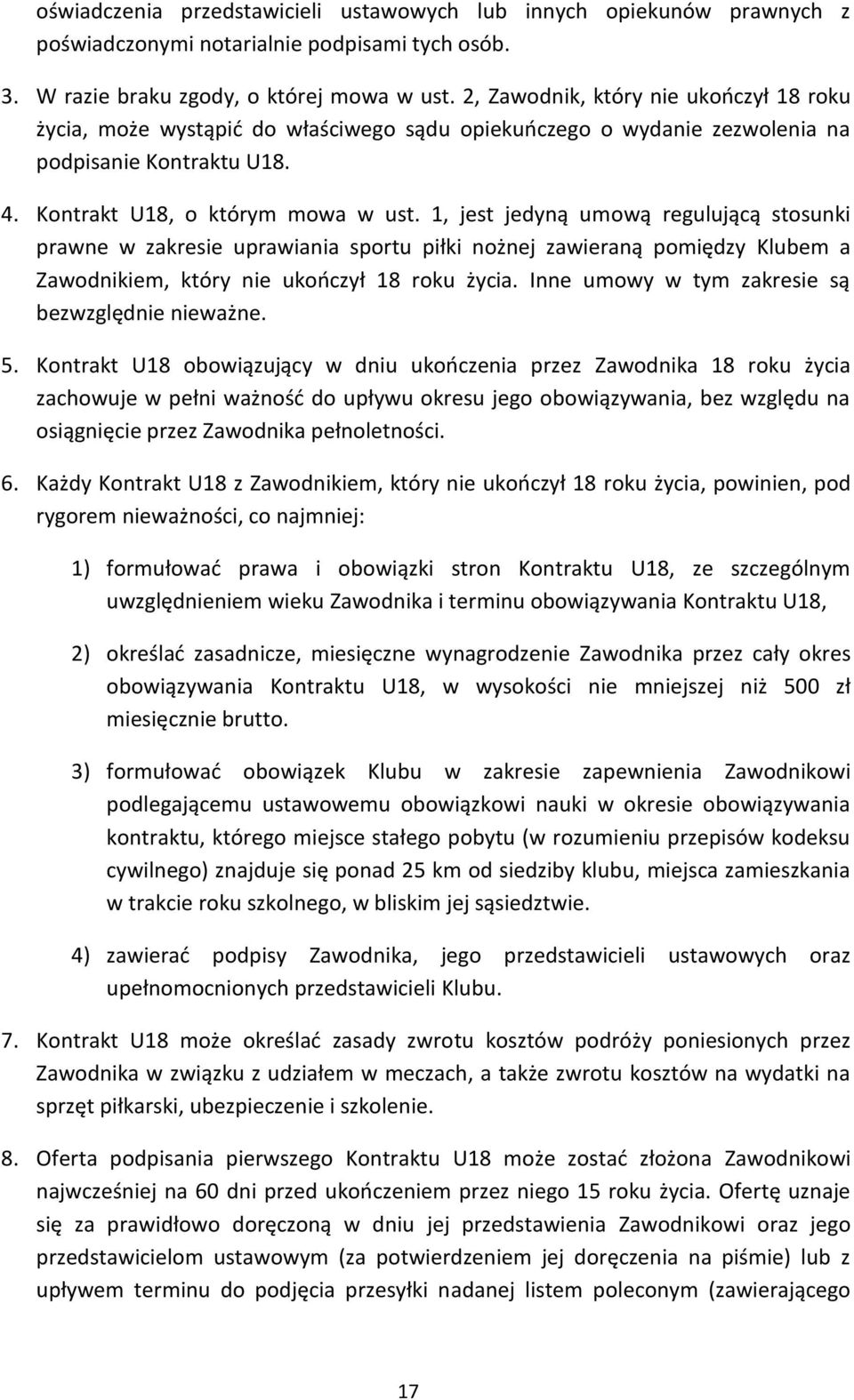 1, jest jedyną umową regulującą stosunki prawne w zakresie uprawiania sportu piłki nożnej zawieraną pomiędzy Klubem a Zawodnikiem, który nie ukończył 18 roku życia.