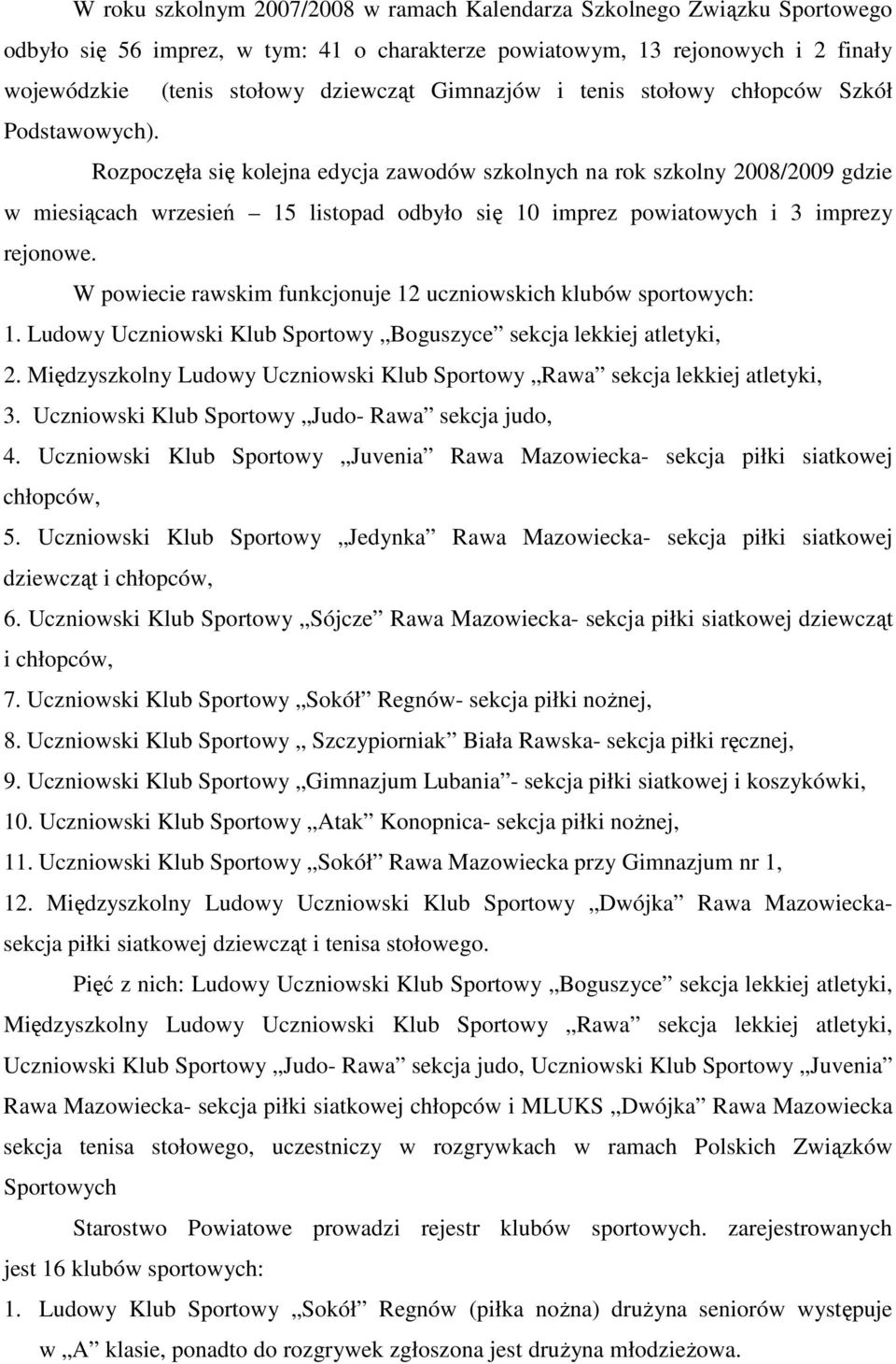 Rozpoczęła się kolejna edycja zawodów szkolnych na rok szkolny 2008/2009 gdzie w miesiącach wrzesień 15 listopad odbyło się 10 imprez powiatowych i 3 imprezy rejonowe.