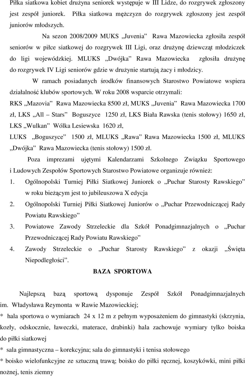 MLUKS Dwójka Rawa Mazowiecka zgłosiła druŝynę do rozgrywek IV Ligi seniorów gdzie w druŝynie startują Ŝacy i młodzicy.