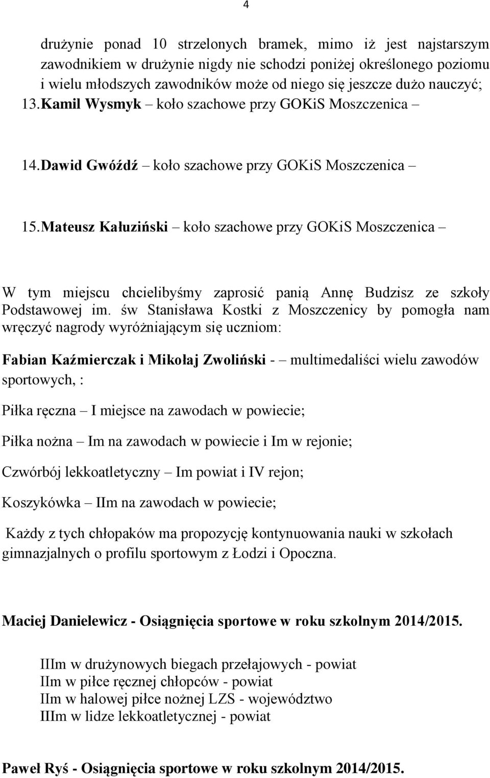 Mateusz Kałuziński koło szachowe przy GOKiS Moszczenica W tym miejscu chcielibyśmy zaprosić panią Annę Budzisz ze szkoły Podstawowej im.