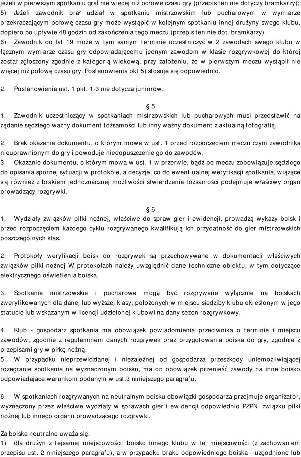 6) Zawodnik do lat 19 może w tym samym terminie uczestniczyć w 2 zawodach swego klubu w łącznym wymiarze czasu gry odpowiadającemu jednym zawodom w klasie rozgrywkowej do której został zgłoszony