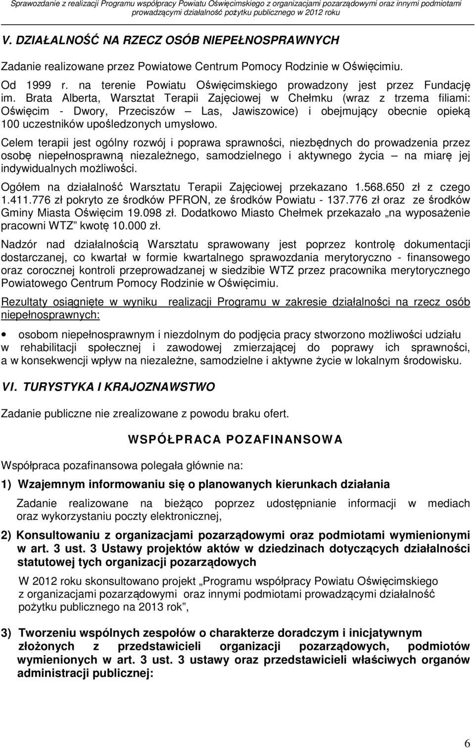 Celem terapii jest ogólny rozwój i poprawa sprawności, niezbędnych do prowadzenia przez osobę niepełnosprawną niezależnego, samodzielnego i aktywnego życia na miarę jej indywidualnych możliwości.