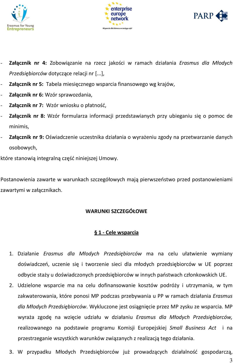 przedstawianych przy ubieganiu się o pomoc de minimis, - Załącznik nr 9: Oświadczenie uczestnika działania o wyrażeniu zgody na przetwarzanie danych osobowych, które stanowią integralną część