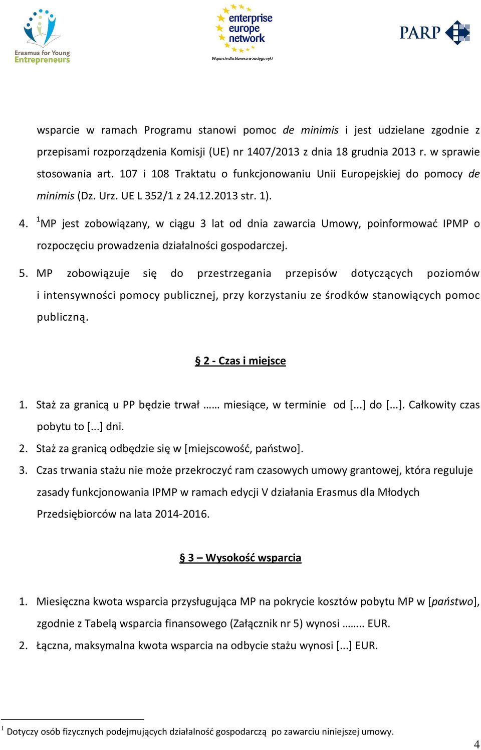 1 MP jest zobowiązany, w ciągu 3 lat od dnia zawarcia Umowy, poinformować IPMP o rozpoczęciu prowadzenia działalności gospodarczej. 5.