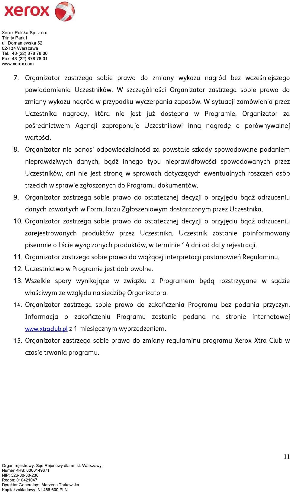 W sytuacji zamówienia przez Uczestnika nagrody, która nie jest już dostępna w Programie, Organizator za pośrednictwem Agencji zaproponuje Uczestnikowi inną nagrodę o porównywalnej wartości. 8.