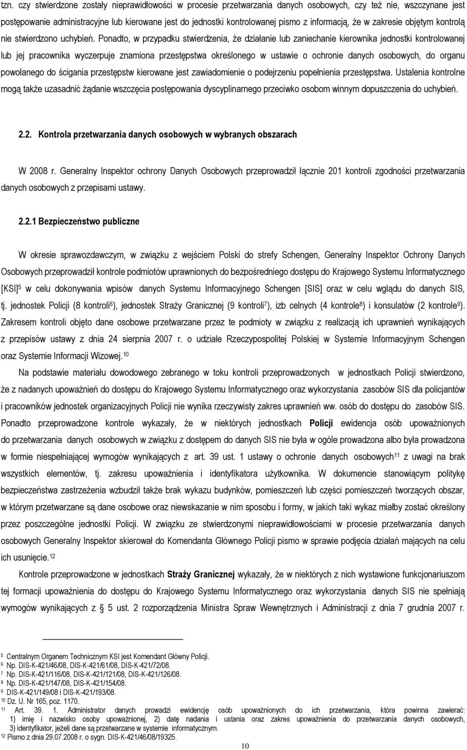 Ponadto, w przypadku stwierdzenia, Ŝe działanie lub zaniechanie kierownika jednostki kontrolowanej lub jej pracownika wyczerpuje znamiona przestępstwa określonego w ustawie o ochronie danych