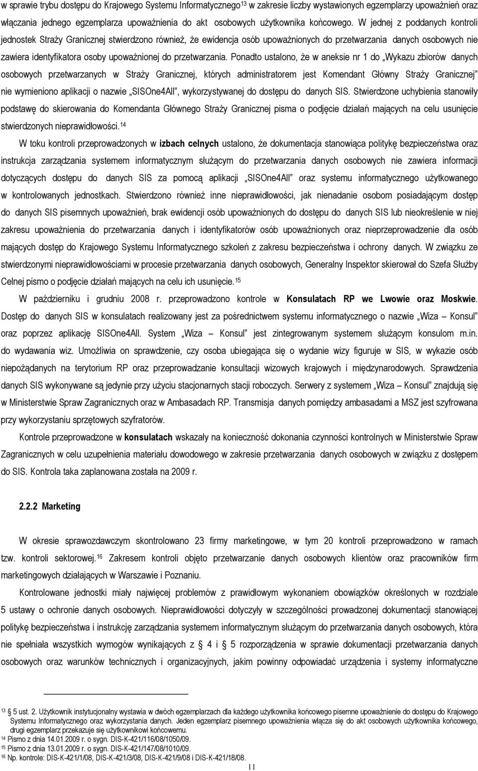 W jednej z poddanych kontroli jednostek StraŜy Granicznej stwierdzono równieŝ, Ŝe ewidencja osób upowaŝnionych do przetwarzania danych osobowych nie zawiera identyfikatora osoby upowaŝnionej do