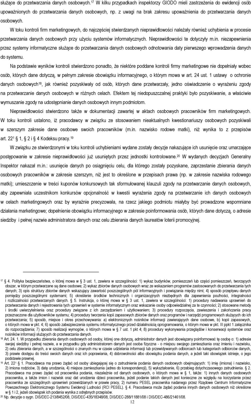 W toku kontroli firm marketingowych, do najczęściej stwierdzanych nieprawidłowości naleŝały równieŝ uchybienia w procesie przetwarzania danych osobowych przy uŝyciu systemów informatycznych.