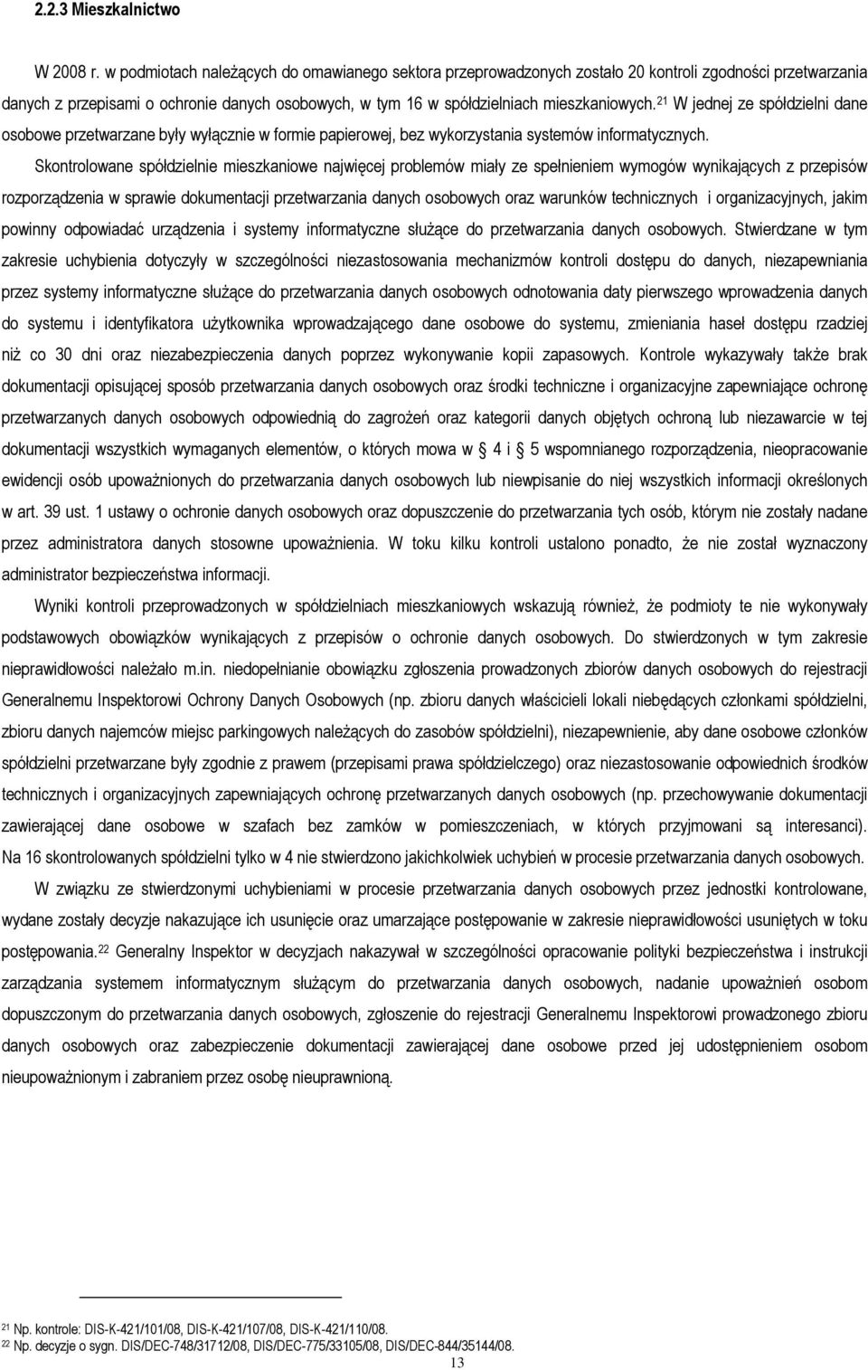 21 W jednej ze spółdzielni dane osobowe przetwarzane były wyłącznie w formie papierowej, bez wykorzystania systemów informatycznych.