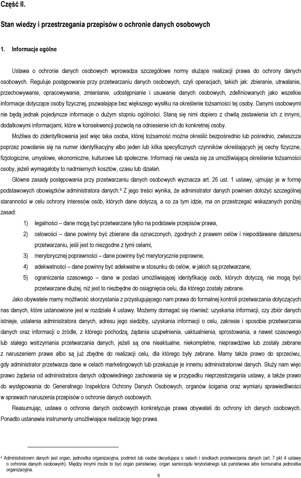 Reguluje postępowanie przy przetwarzaniu danych osobowych, czyli operacjach, takich jak: zbieranie, utrwalanie, przechowywanie, opracowywanie, zmienianie, udostępnianie i usuwanie danych osobowych,