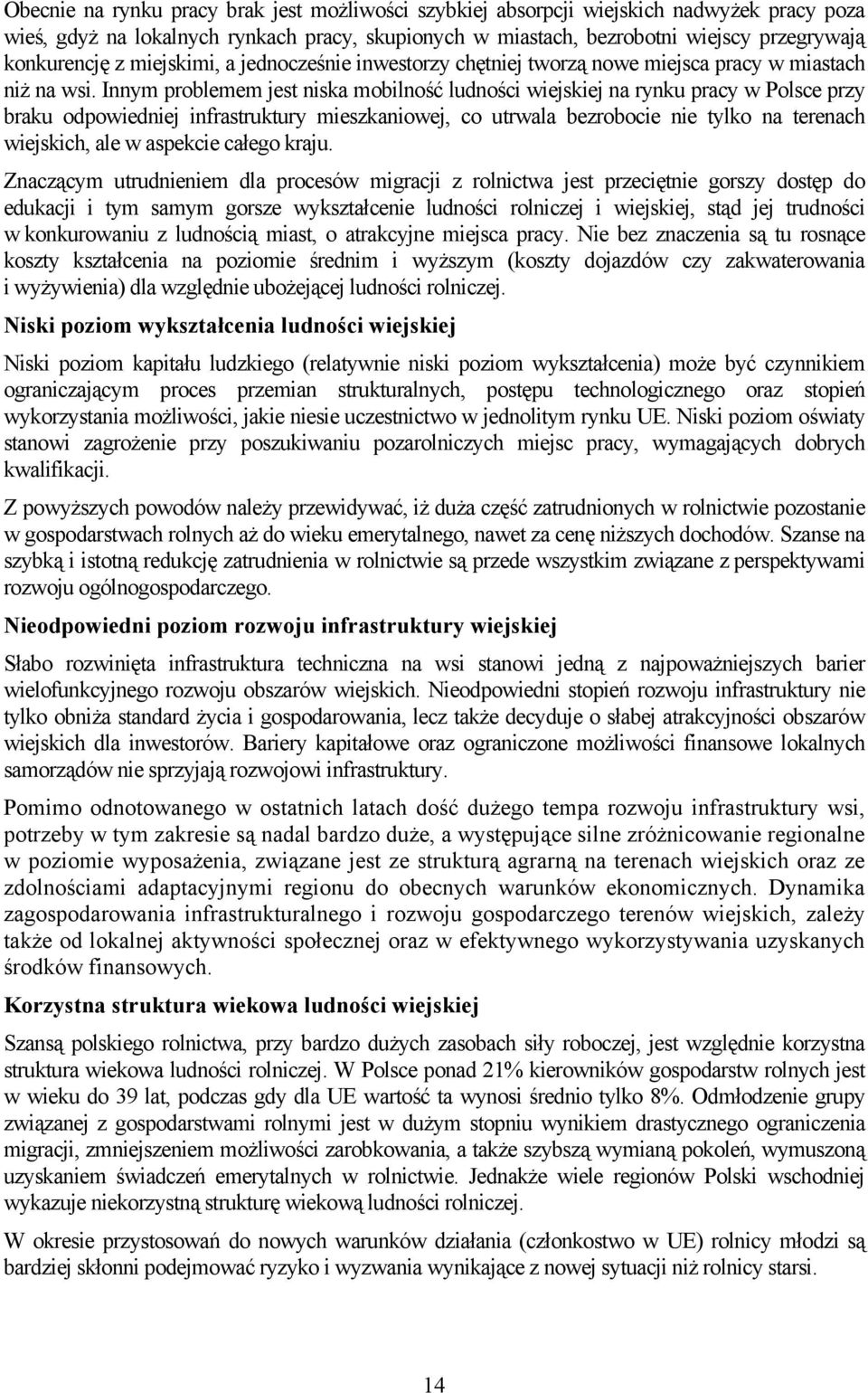 Innym problemem jest niska mobilność ludności wiejskiej na rynku pracy w Polsce przy braku odpowiedniej infrastruktury mieszkaniowej, co utrwala bezrobocie nie tylko na terenach wiejskich, ale w