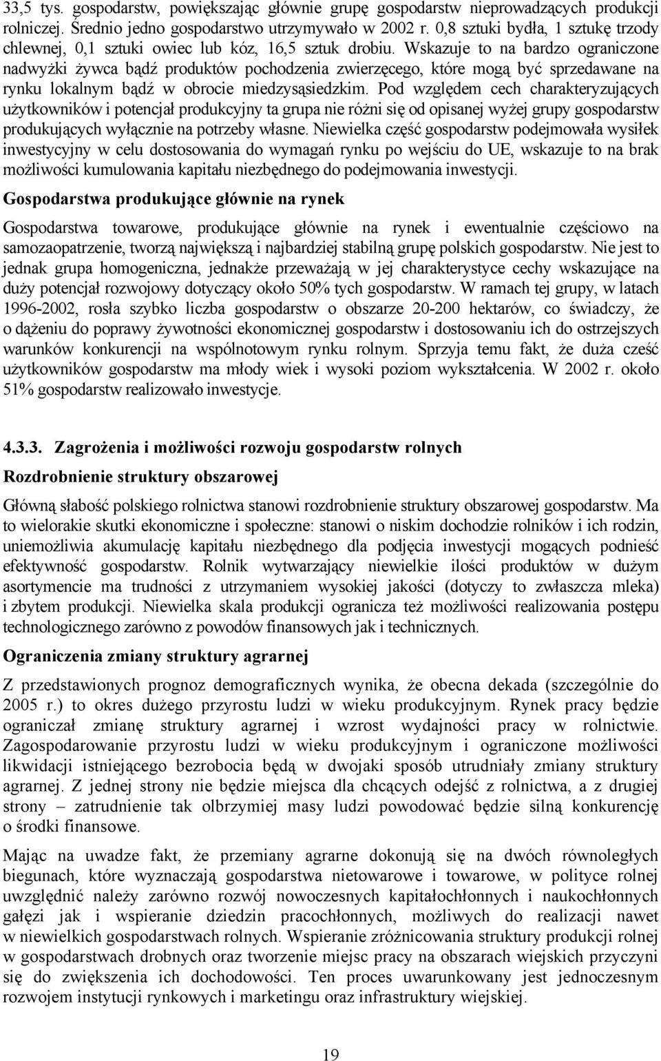 Wskazuje to na bardzo ograniczone nadwyżki żywca bądź produktów pochodzenia zwierzęcego, które mogą być sprzedawane na rynku lokalnym bądź w obrocie miedzysąsiedzkim.