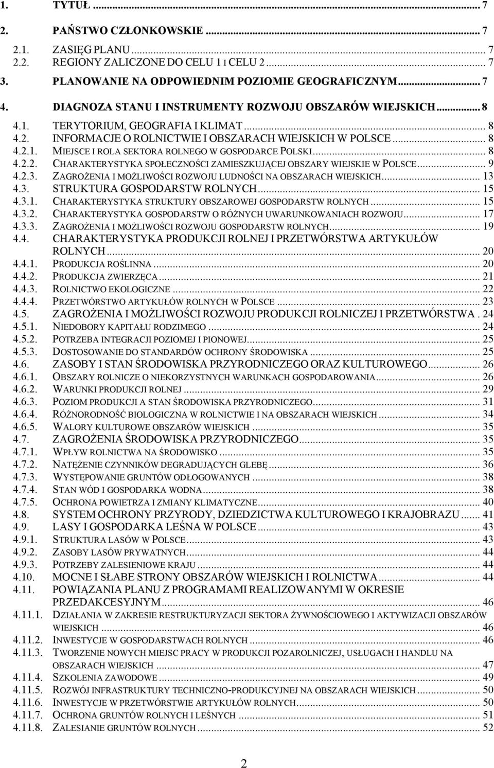 .. 8 4.2.2. CHARAKTERYSTYKA SPOŁECZNOŚCI ZAMIESZKUJĄCEJ OBSZARY WIEJSKIE W POLSCE... 9 4.2.3. ZAGROŻENIA I MOŻLIWOŚCI ROZWOJU LUDNOŚCI NA OBSZARACH WIEJSKICH... 13 4.3. STRUKTURA GOSPODARSTW ROLNYCH.