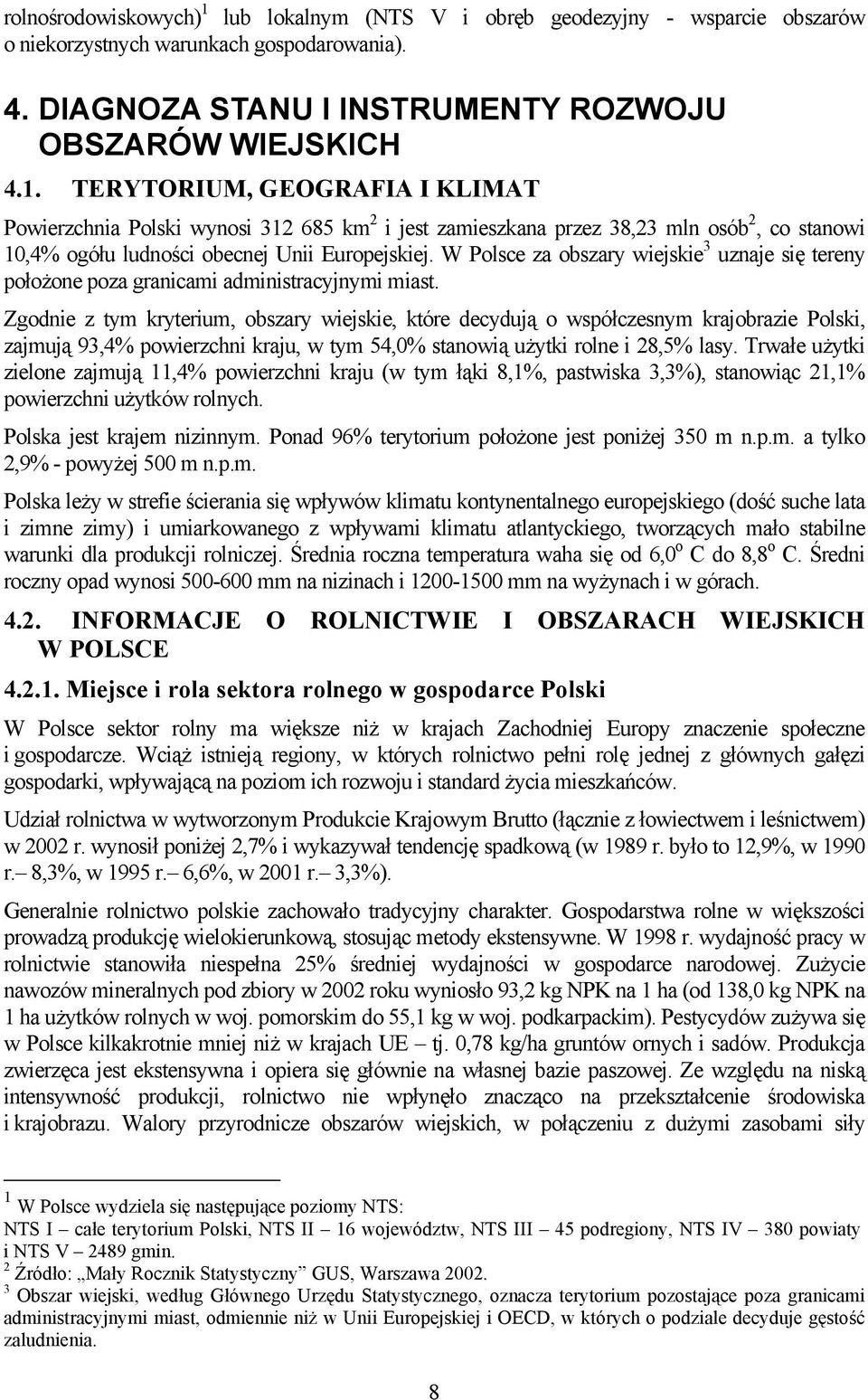 Zgodnie z tym kryterium, obszary wiejskie, które decydują o współczesnym krajobrazie Polski, zajmują 93,4% powierzchni kraju, w tym 54,0% stanowią użytki rolne i 28,5% lasy.