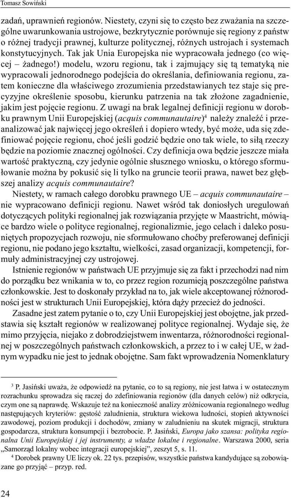 systemach konstytucyjnych. Tak jak Unia Europejska nie wypracowa³a jednego (co wiêcej adnego!