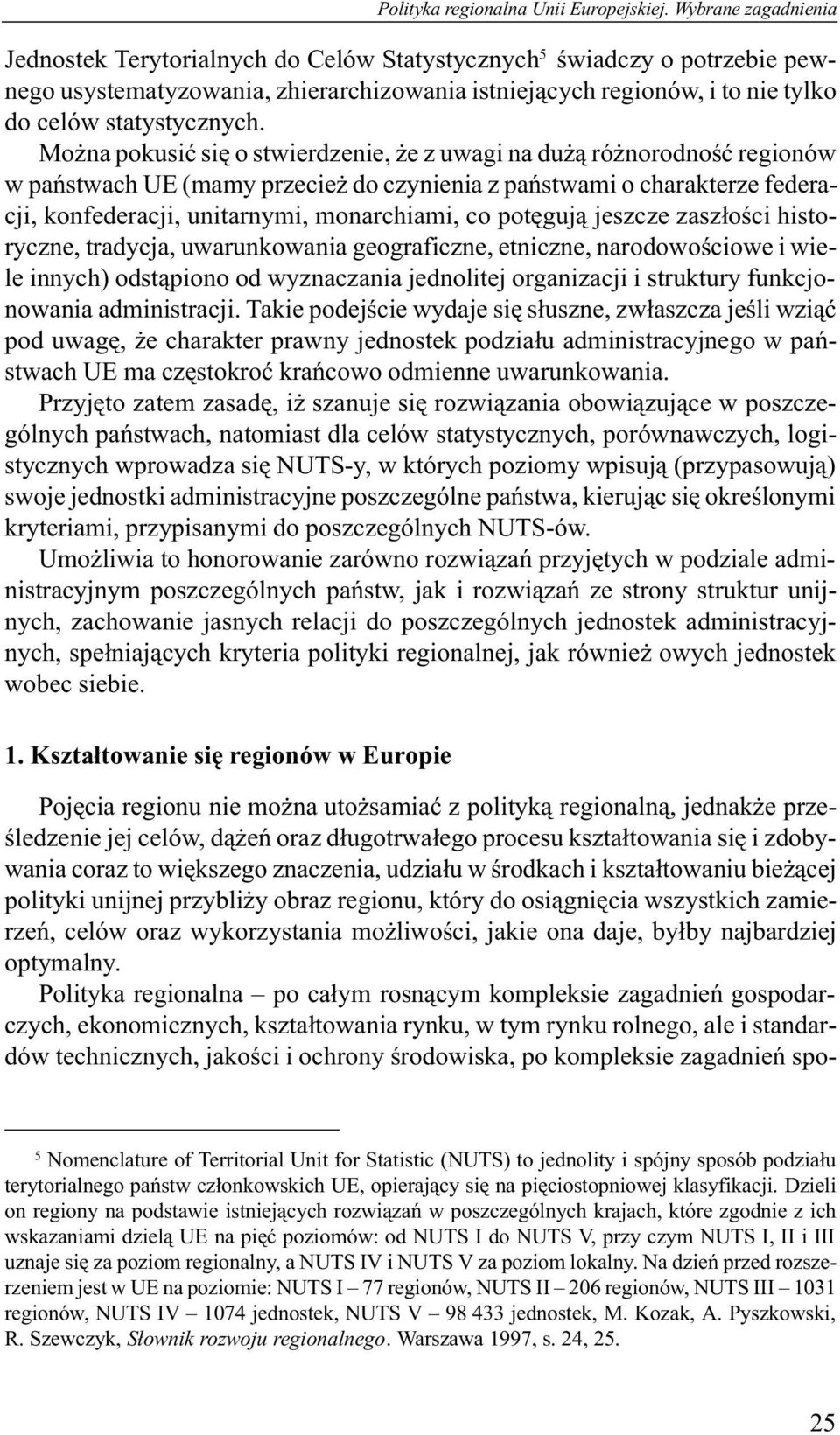 Mo na pokusiæ siê o stwierdzenie, e z uwagi na du ¹ ró norodnoœæ regionów w pañstwach UE (mamy przecie do czynienia z pañstwami o charakterze federacji, konfederacji, unitarnymi, monarchiami, co