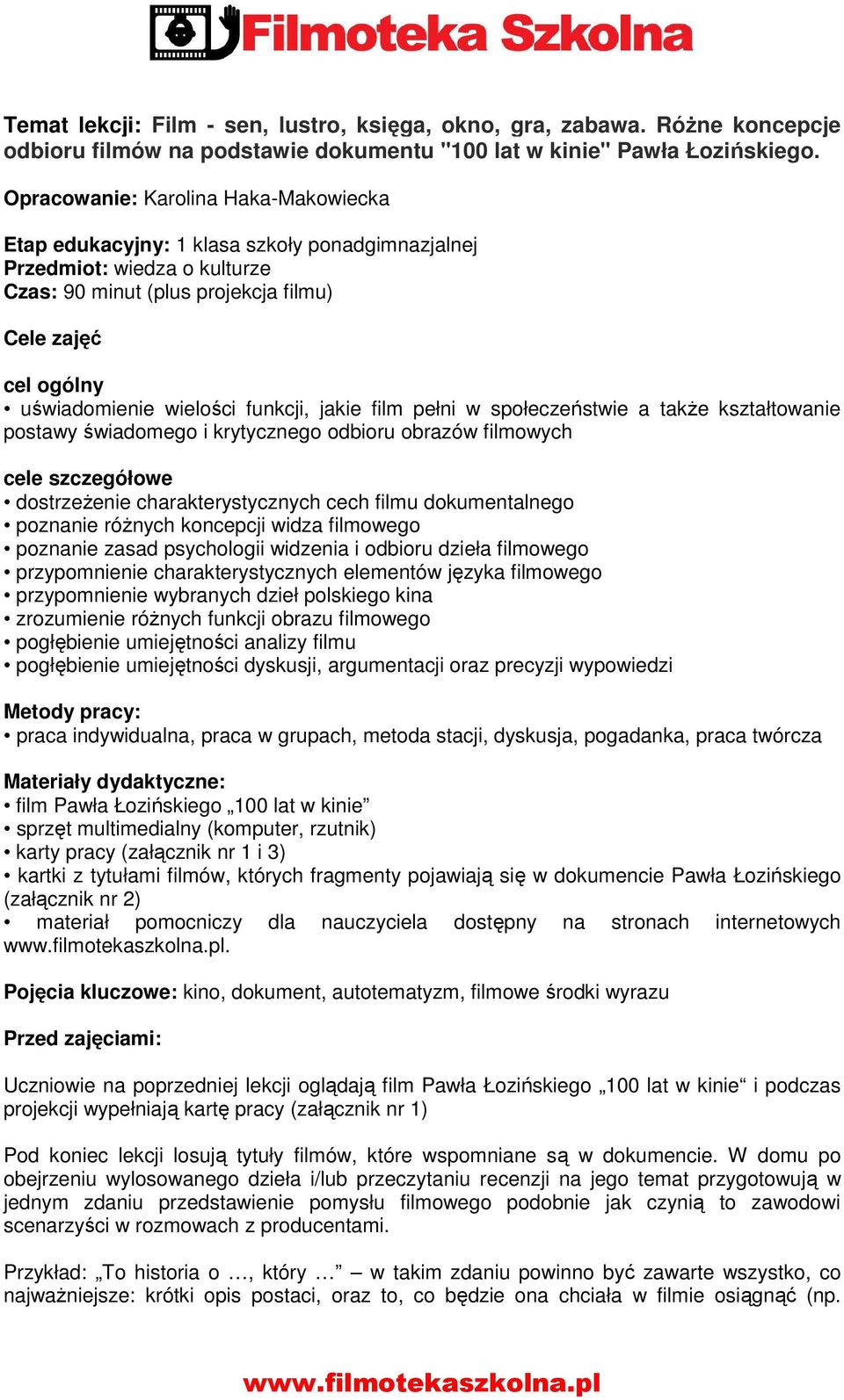 funkcji, jakie film pełni w społeczeństwie a także kształtowanie postawy świadomego i krytycznego odbioru obrazów filmowych cele szczegółowe dostrzeżenie charakterystycznych cech filmu dokumentalnego