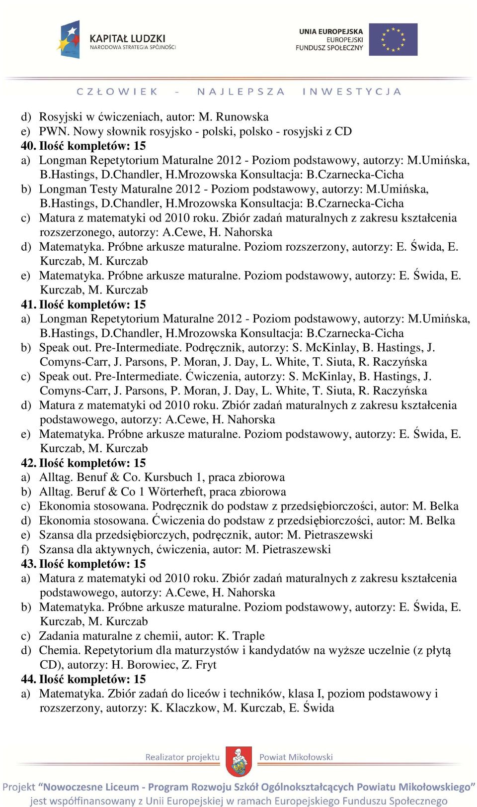 Czarnecka-Cicha b) Longman Testy Maturalne 2012 - Poziom podstawowy, autorzy: M.Umińska, B.Hastings, D.Chandler, H.Mrozowska Konsultacja: B.Czarnecka-Cicha rozszerzonego, autorzy: A.Cewe, H.