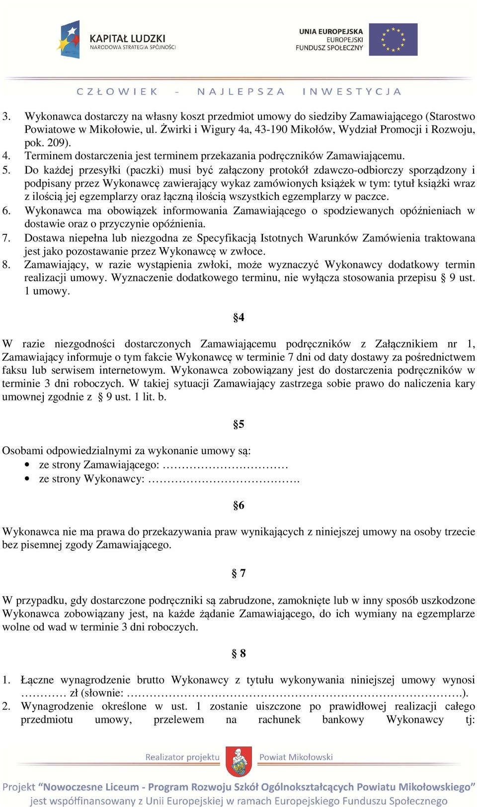 Do każdej przesyłki (paczki) musi być załączony protokół zdawczo-odbiorczy sporządzony i podpisany przez Wykonawcę zawierający wykaz zamówionych książek w tym: tytuł książki wraz z ilością jej