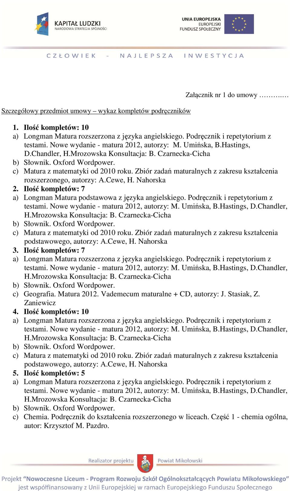 Ilość kompletów: 7 a) Longman Matura podstawowa z języka angielskiego. Podręcznik i repetytorium z 3. Ilość kompletów: 7 c) Geografia. Matura 2012.