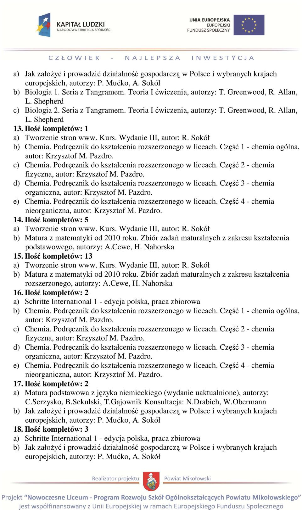 c) Chemia. Podręcznik do kształcenia rozszerzonego w liceach. Część 2 - chemia fizyczna, autor: Krzysztof M. Pazdro. d) Chemia. Podręcznik do kształcenia rozszerzonego w liceach. Część 3 - chemia organiczna, autor: Krzysztof M.