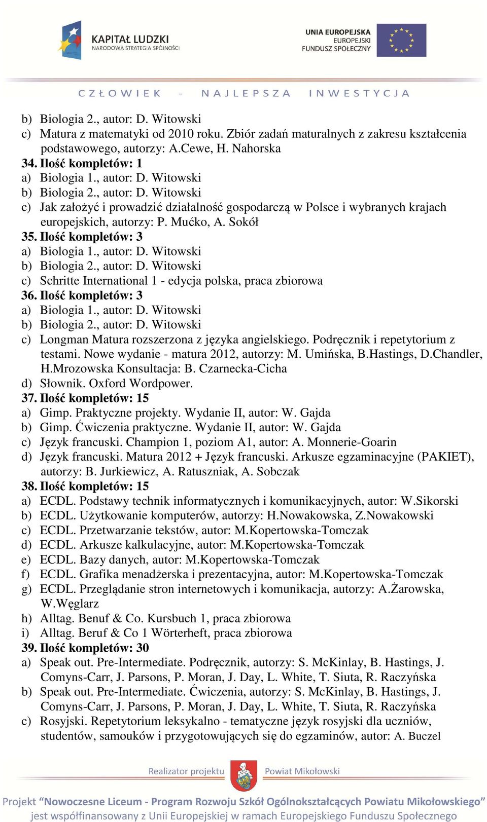 Podręcznik i repetytorium z d) Słownik. Oxford Wordpower. 37. Ilość kompletów: 15 a) Gimp. Praktyczne projekty. Wydanie II, autor: W. Gajda b) Gimp. Ćwiczenia praktyczne. Wydanie II, autor: W. Gajda c) Język francuski.