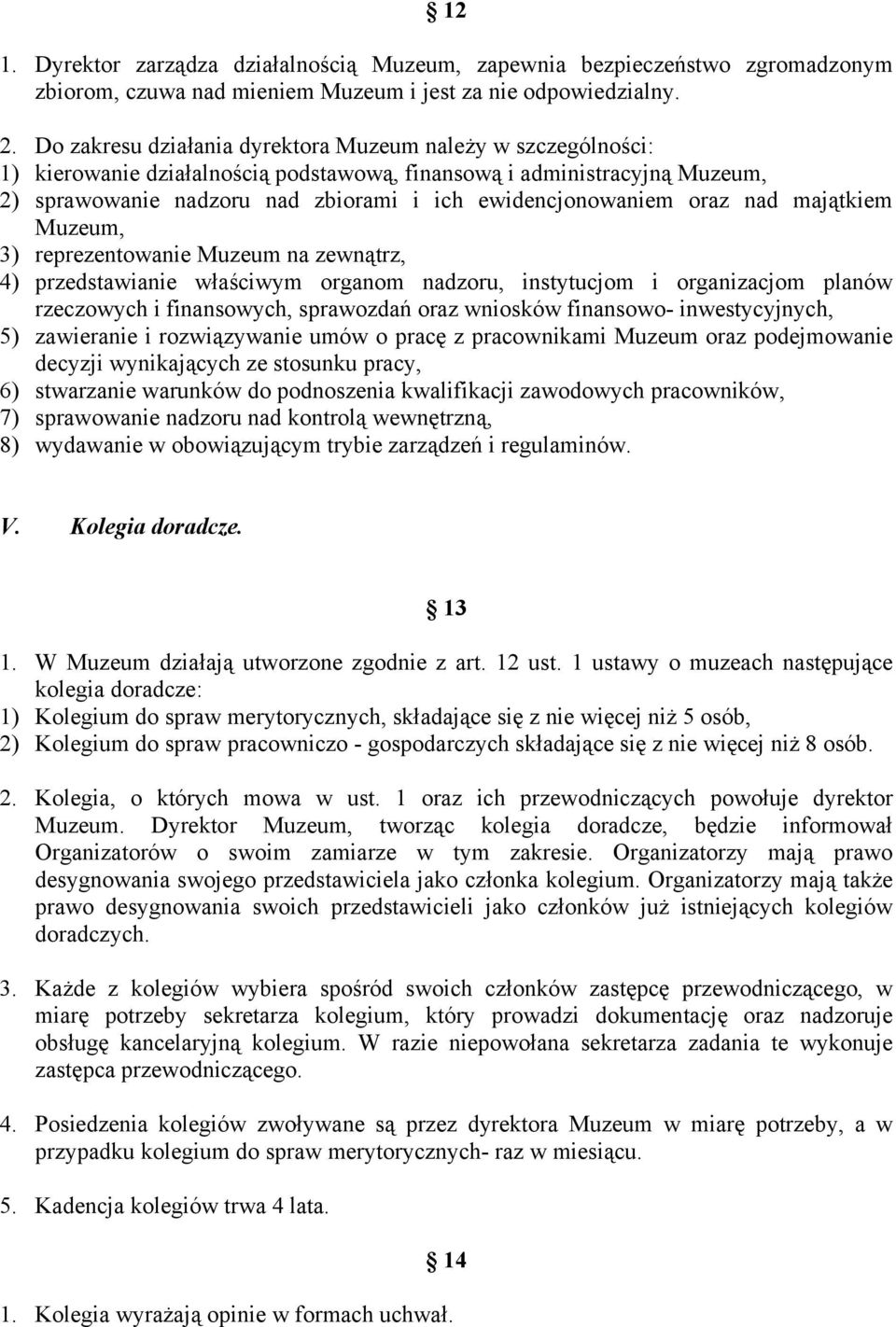 oraz nad majątkiem Muzeum, 3) reprezentowanie Muzeum na zewnątrz, 4) przedstawianie właściwym organom nadzoru, instytucjom i organizacjom planów rzeczowych i finansowych, sprawozdań oraz wniosków