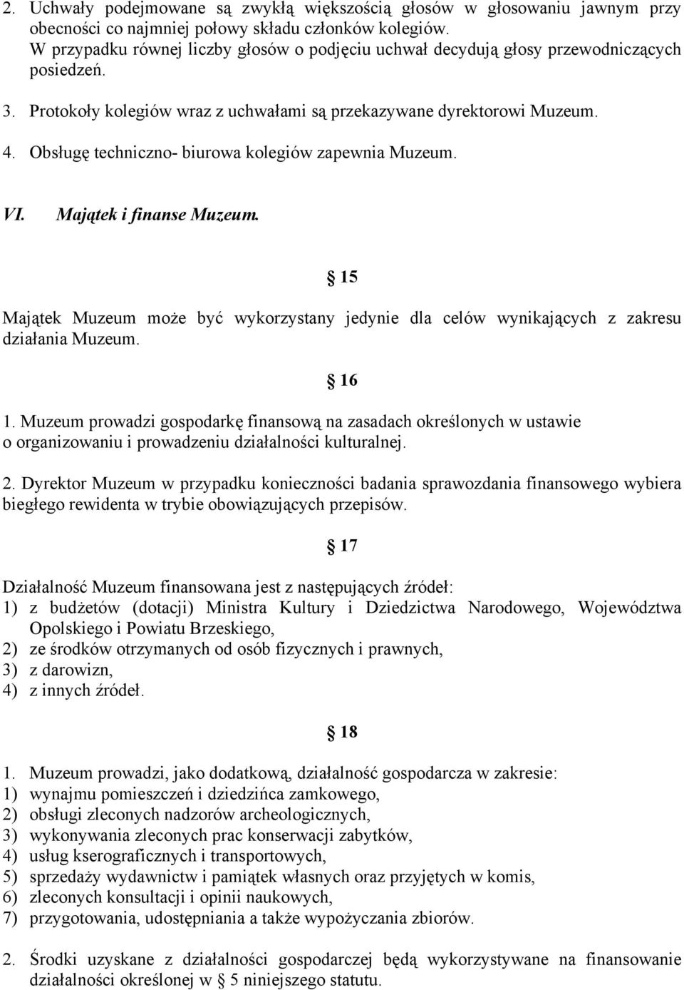 Obsługę techniczno- biurowa kolegiów zapewnia Muzeum. VI. Majątek i finanse Muzeum. 15 Majątek Muzeum może być wykorzystany jedynie dla celów wynikających z zakresu działania Muzeum. 16 1.