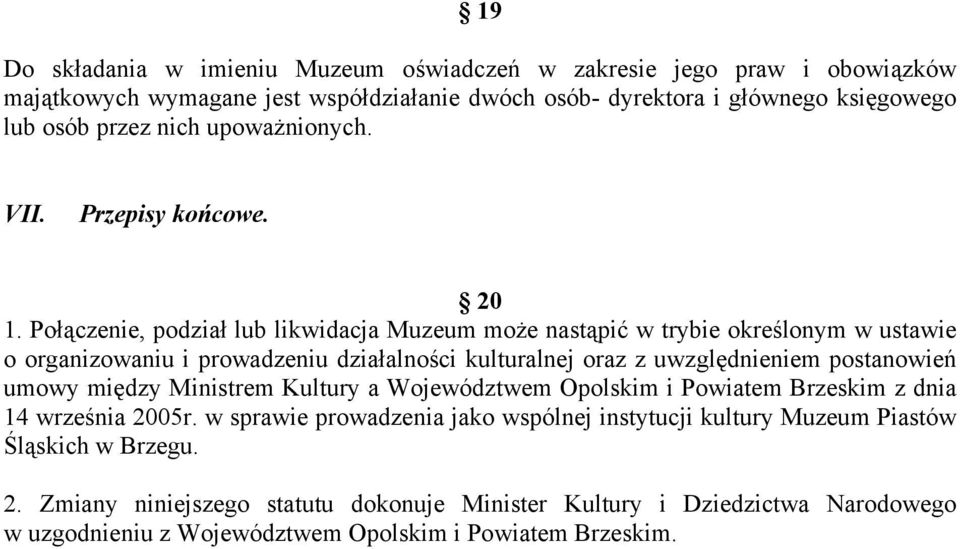 Połączenie, podział lub likwidacja Muzeum może nastąpić w trybie określonym w ustawie o organizowaniu i prowadzeniu działalności kulturalnej oraz z uwzględnieniem postanowień umowy