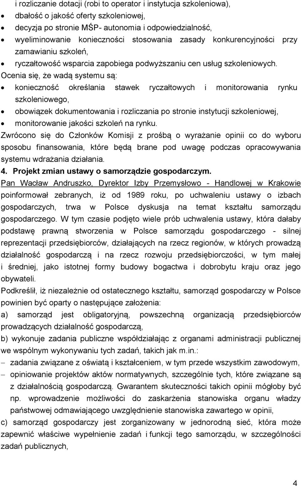 Ocenia się, że wadą systemu są: konieczność określania stawek ryczałtowych i monitorowania rynku szkoleniowego, obowiązek dokumentowania i rozliczania po stronie instytucji szkoleniowej,