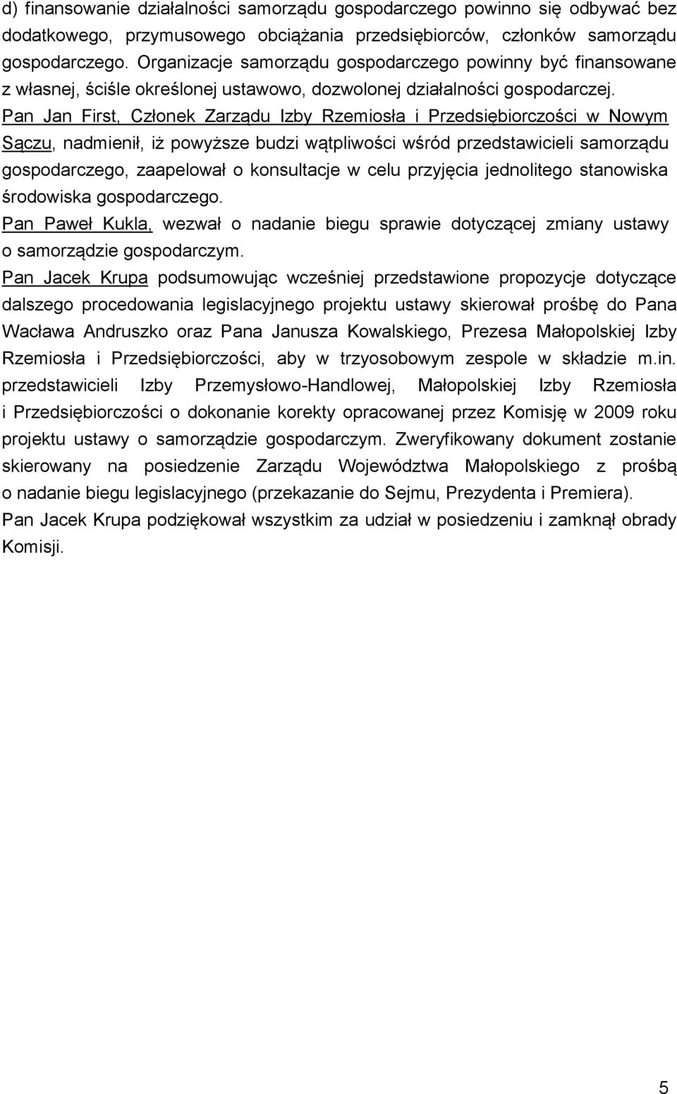 Pan Jan First, Członek Zarządu Izby Rzemiosła i Przedsiębiorczości w Nowym Sączu, nadmienił, iż powyższe budzi wątpliwości wśród przedstawicieli samorządu gospodarczego, zaapelował o konsultacje w