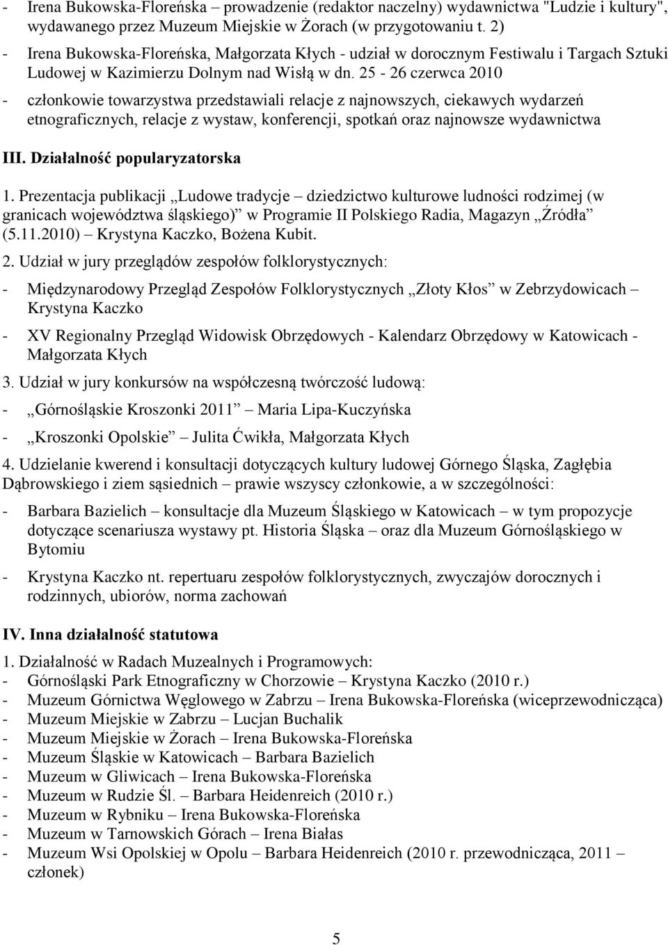 25-26 czerwca 2010 - członkowie towarzystwa przedstawiali relacje z najnowszych, ciekawych wydarzeń etnograficznych, relacje z wystaw, konferencji, spotkań oraz najnowsze wydawnictwa III.