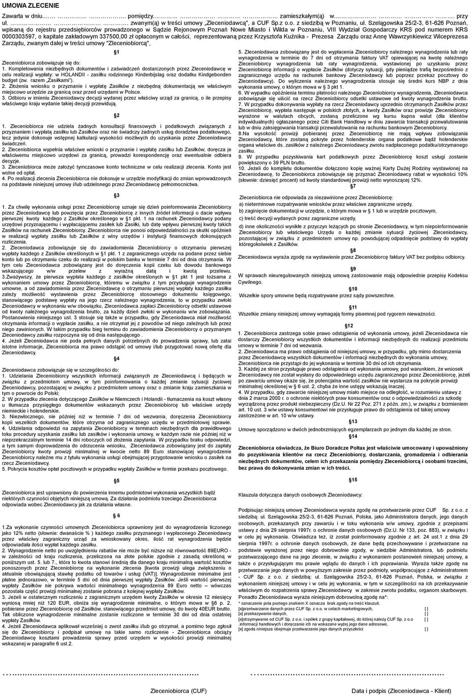 o kapitale zakładowym 337500,00 zł opłaconym w całości, reprezentowaną przez Krzysztofa Kuźnika - Prezesa Zarządu oraz Annę Wawrzynkiewicz Wiceprezesa Zarządu, zwanym dalej w treści umowy