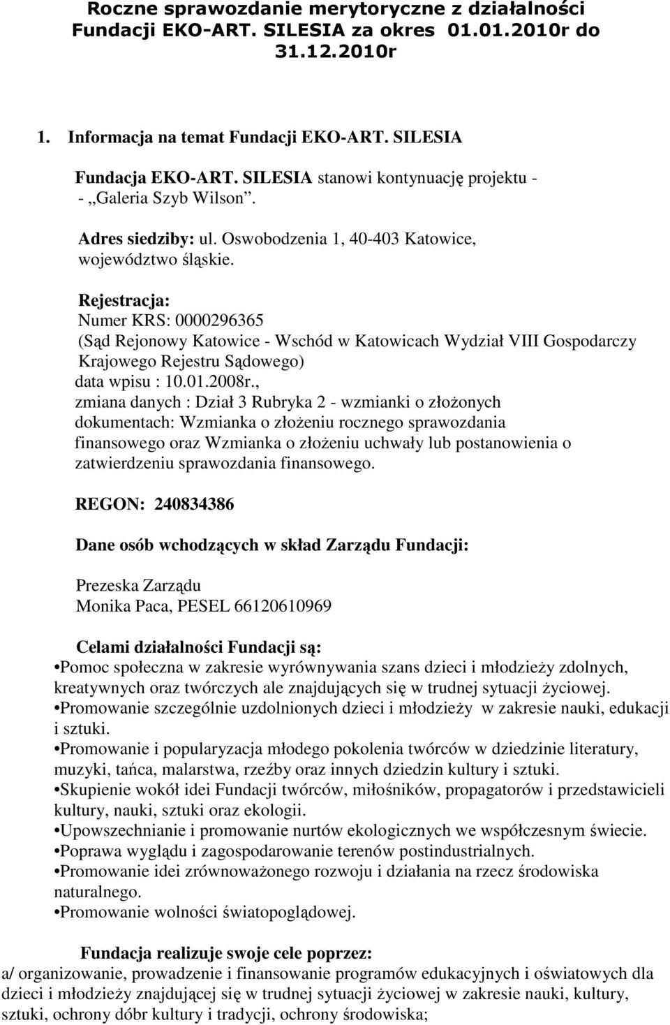 Rejestracja: Numer KRS: 0000296365 (Sąd Rejonowy Katowice - Wschód w Katowicach Wydział VIII Gospodarczy Krajowego Rejestru Sądowego) data wpisu : 10.01.2008r.