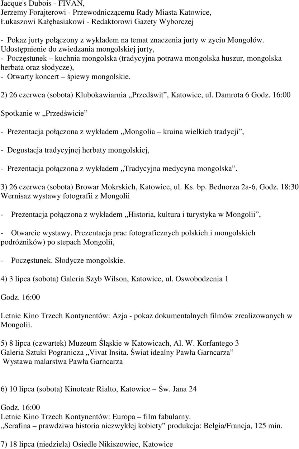 Udostępnienie do zwiedzania mongolskiej jurty, - Poczęstunek kuchnia mongolska (tradycyjna potrawa mongolska huszur, mongolska herbata oraz słodycze), - Otwarty koncert śpiewy mongolskie.