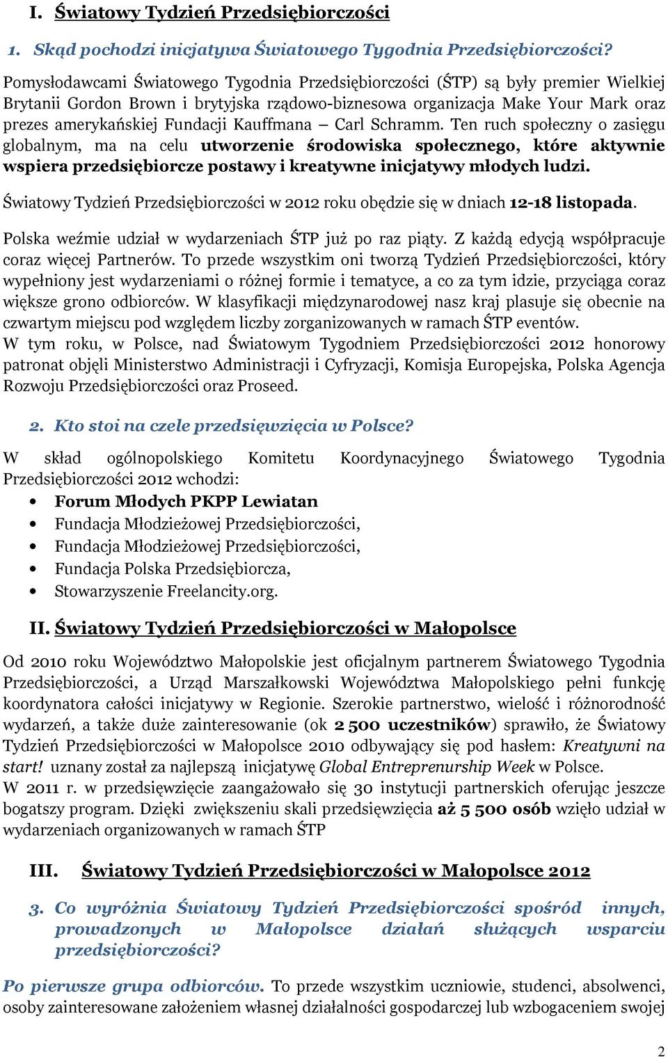 Kauffmana Carl Schramm. Ten ruch społeczny o zasięgu globalnym, ma na celu utworzenie środowiska społecznego, które aktywnie wspiera przedsiębiorcze postawy i kreatywne inicjatywy młodych ludzi.