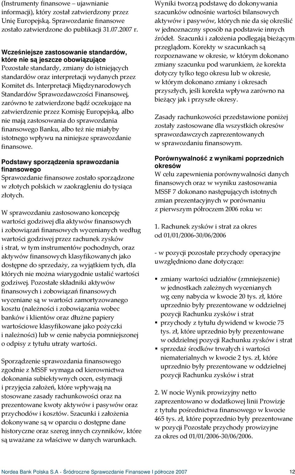 Interpretacji Międzynarodowych Standardów Sprawozdawczości Finansowej, zarówno te zatwierdzone bądź oczekujące na zatwierdzenie przez Komisję Europejską, albo nie mają zastosowania do sprawozdania