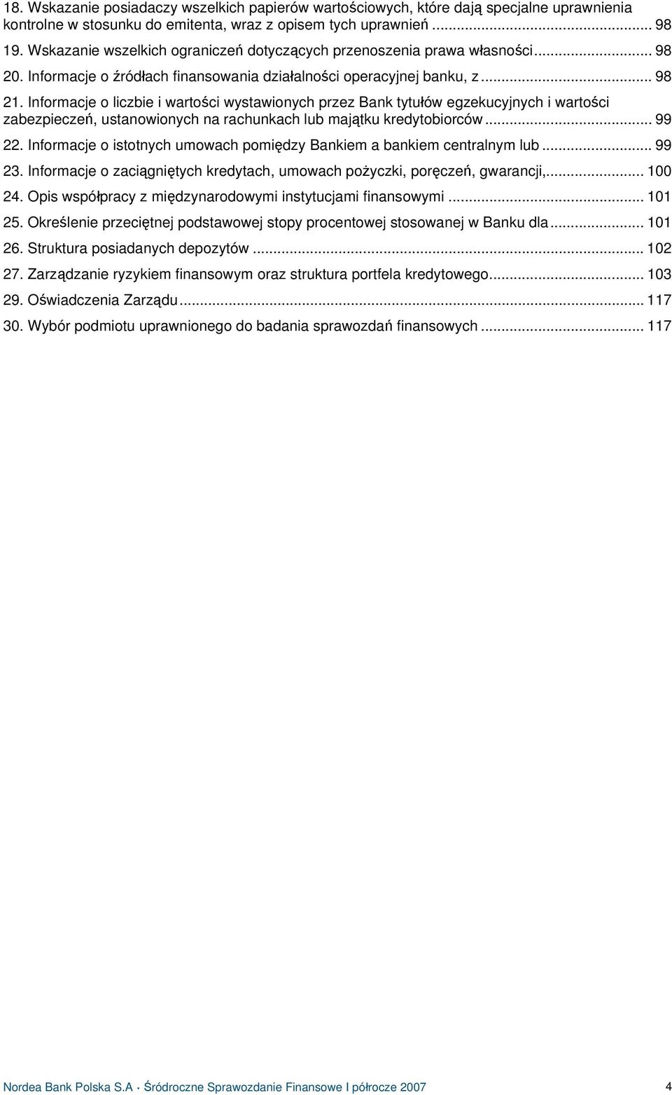 Informacje o liczbie i wartości wystawionych przez Bank tytułów egzekucyjnych i wartości zabezpieczeń, ustanowionych na rachunkach lub majątku kredytobiorców... 99 22.