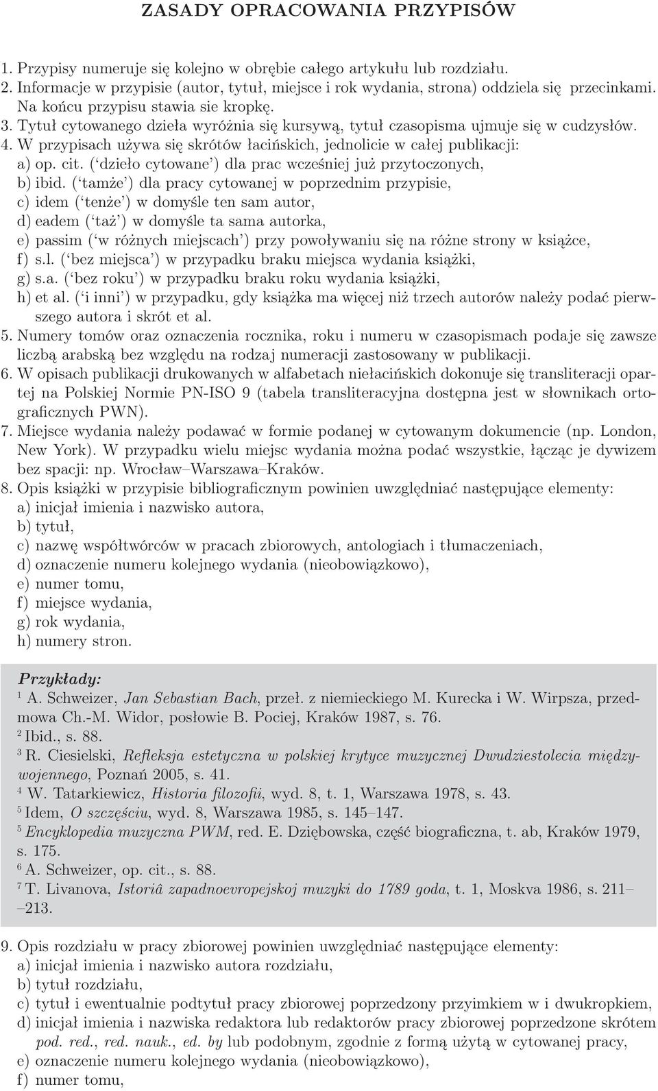 W przypisach używa się skrótów łacińskich, jednolicie w całej publikacji: a) op. cit. ( dzieło cytowane ) dla prac wcześniej już przytoczonych, b) ibid.