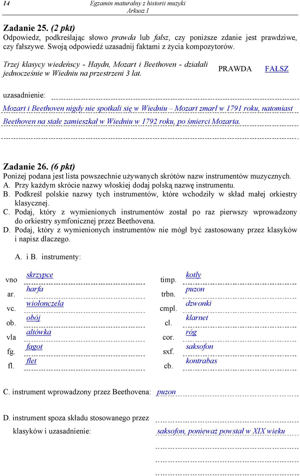 PRAWDA FAŁSZ uzasadnienie: Mozart i Beethoven nigdy nie spotkali się w Wiedniu Mozart zmarł w 1791 roku, natomiast Beethoven na stałe zamieszkał w Wiedniu w 1792 roku, po śmierci Mozarta. Zadanie 26.