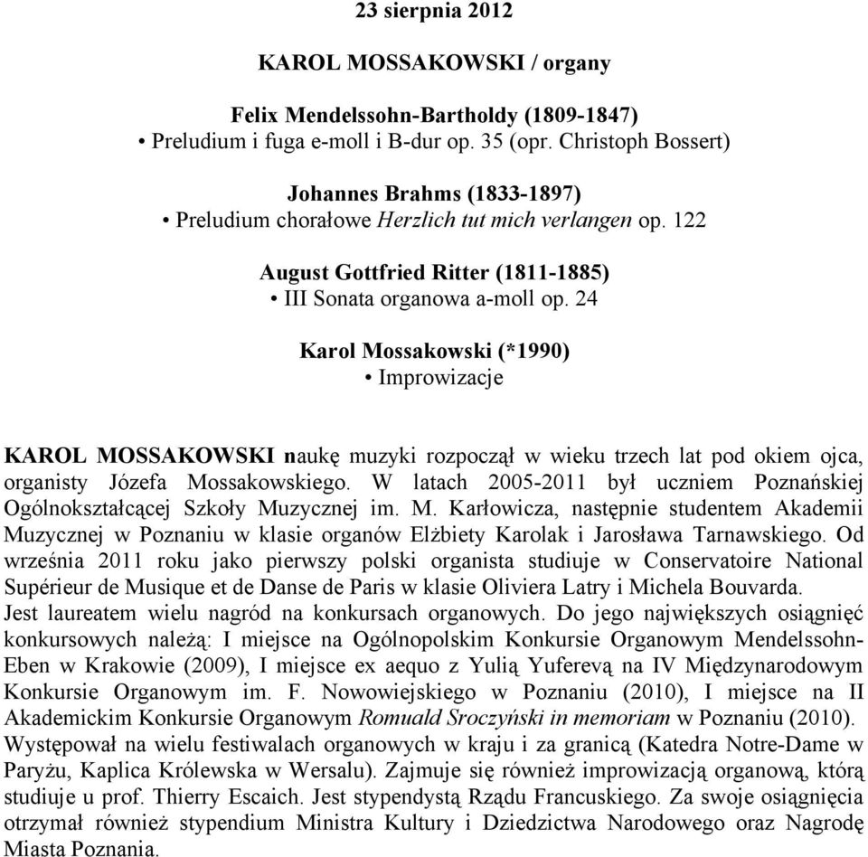 24 Karol Mossakowski (*1990) Improwizacje KAROL MOSSAKOWSKI naukę muzyki rozpoczął w wieku trzech lat pod okiem ojca, organisty Józefa Mossakowskiego.