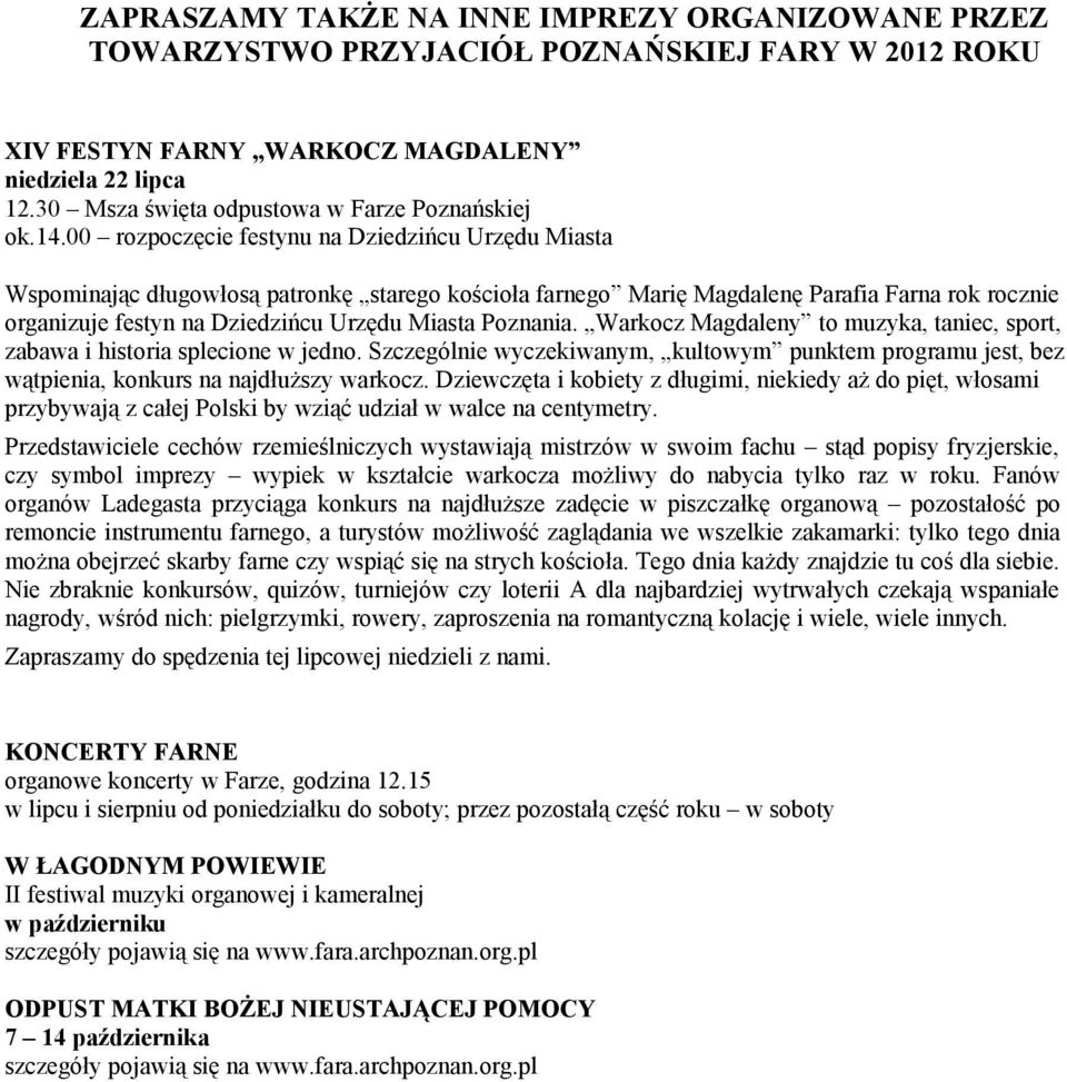 00 rozpoczęcie festynu na Dziedzińcu Urzędu Miasta Wspominając długowłosą patronkę starego kościoła farnego Marię Magdalenę Parafia Farna rok rocznie organizuje festyn na Dziedzińcu Urzędu Miasta