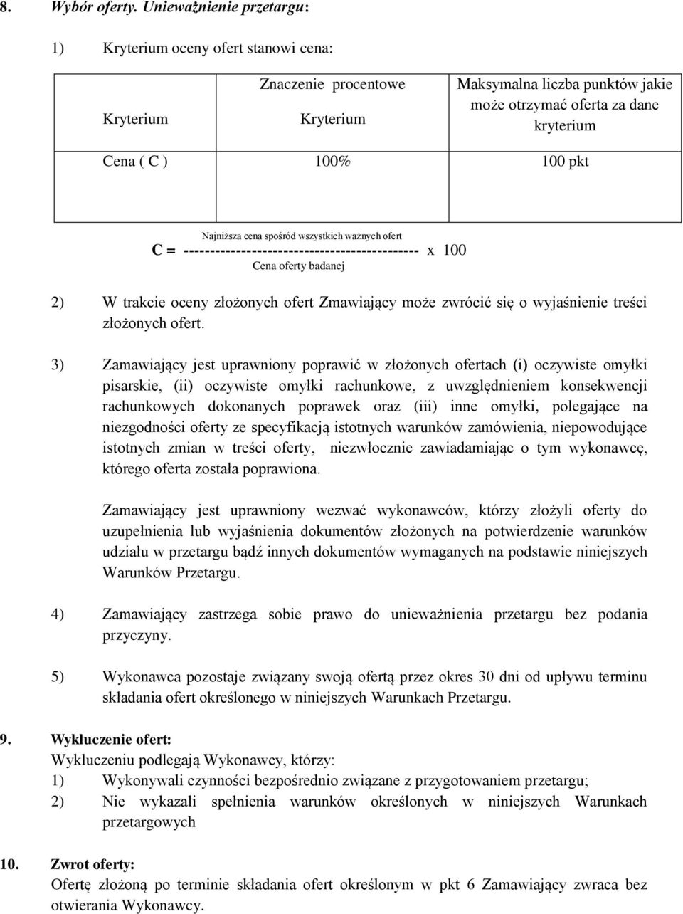 Najniższa cena spośród wszystkich ważnych ofert C = --------------------------------------------- x 100 Cena oferty badanej 2) W trakcie oceny złożonych ofert Zmawiający może zwrócić się o